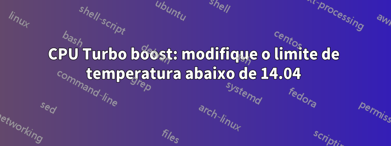 CPU Turbo boost: modifique o limite de temperatura abaixo de 14.04