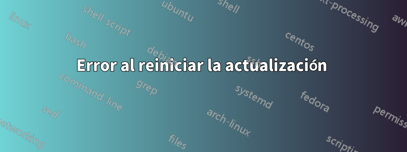 Error al reiniciar la actualización