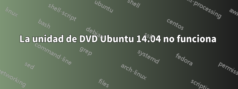 La unidad de DVD Ubuntu 14.04 no funciona
