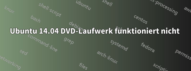 Ubuntu 14.04 DVD-Laufwerk funktioniert nicht
