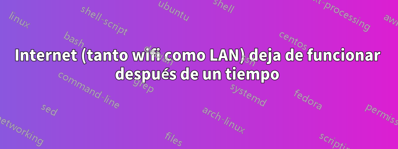 Internet (tanto wifi como LAN) deja de funcionar después de un tiempo