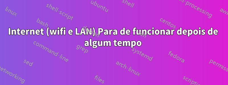 Internet (wifi e LAN) Para de funcionar depois de algum tempo