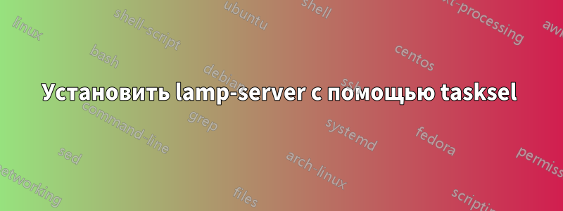 Установить lamp-server с помощью tasksel