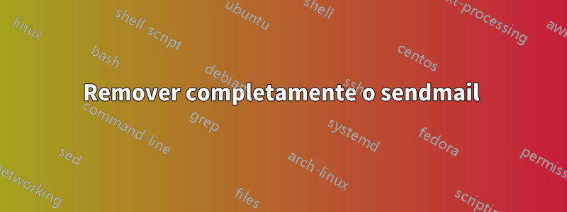 Remover completamente o sendmail