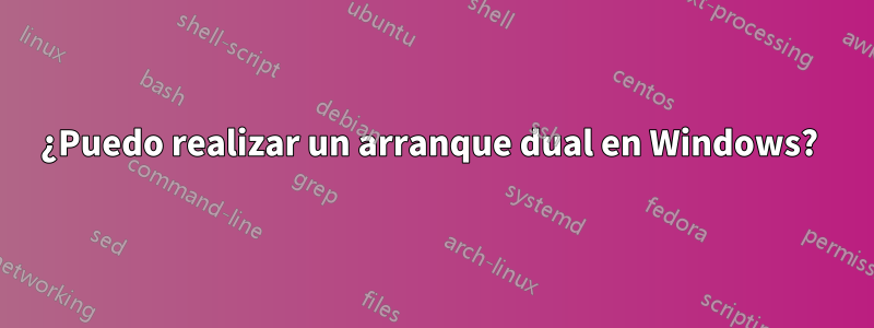 ¿Puedo realizar un arranque dual en Windows? 