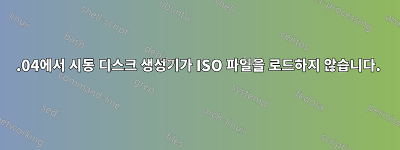 14.04에서 시동 디스크 생성기가 ISO 파일을 로드하지 않습니다.
