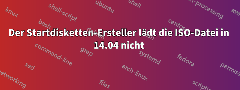 Der Startdisketten-Ersteller lädt die ISO-Datei in 14.04 nicht