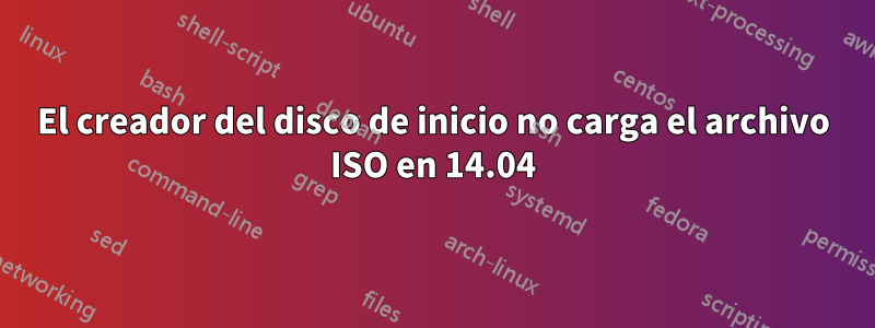 El creador del disco de inicio no carga el archivo ISO en 14.04