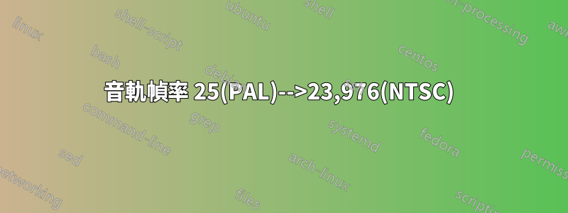 音軌幀率 25(PAL)-->23,976(NTSC) 