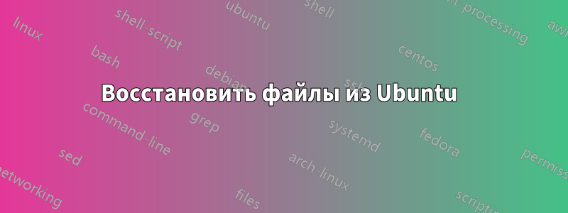 Восстановить файлы из Ubuntu 