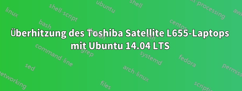 Überhitzung des Toshiba Satellite L655-Laptops mit Ubuntu 14.04 LTS