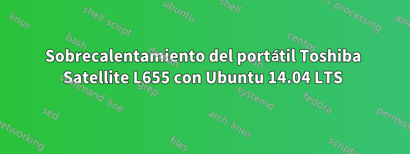 Sobrecalentamiento del portátil Toshiba Satellite L655 con Ubuntu 14.04 LTS