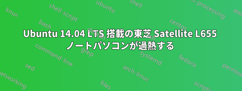 Ubuntu 14.04 LTS 搭載の東芝 Satellite L655 ノートパソコンが過熱する