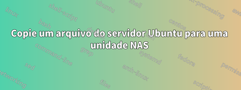 Copie um arquivo do servidor Ubuntu para uma unidade NAS