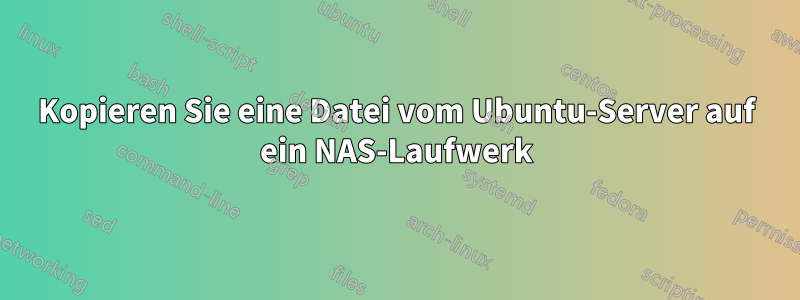 Kopieren Sie eine Datei vom Ubuntu-Server auf ein NAS-Laufwerk
