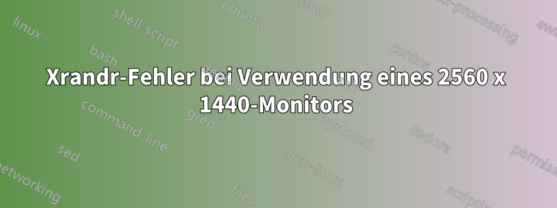 Xrandr-Fehler bei Verwendung eines 2560 x 1440-Monitors