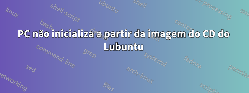 PC não inicializa a partir da imagem do CD do Lubuntu