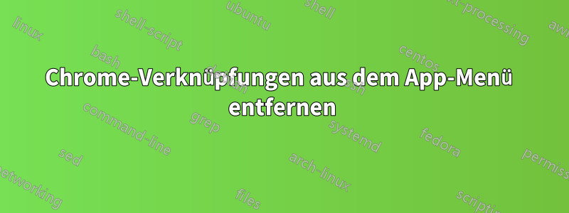Chrome-Verknüpfungen aus dem App-Menü entfernen