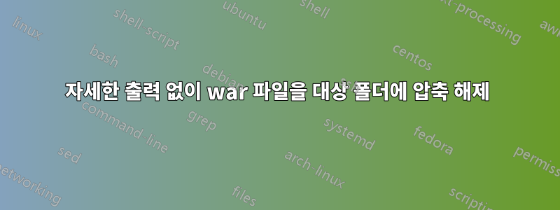 자세한 출력 없이 war 파일을 대상 폴더에 압축 해제