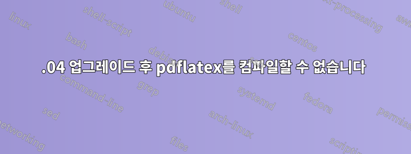 14.04 업그레이드 후 pdflatex를 컴파일할 수 없습니다