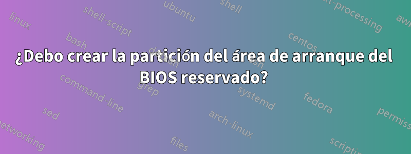 ¿Debo crear la partición del área de arranque del BIOS reservado?