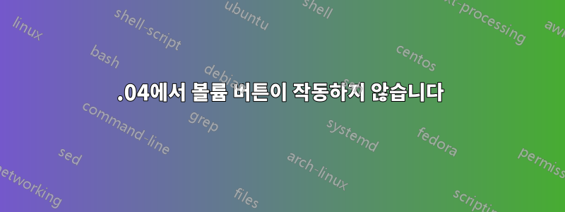 14.04에서 볼륨 버튼이 작동하지 않습니다