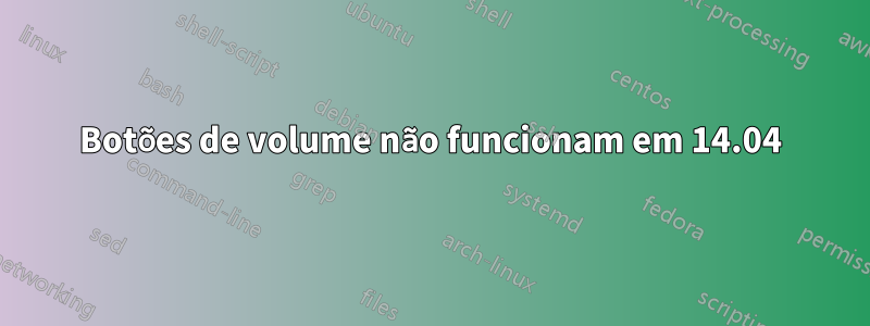 Botões de volume não funcionam em 14.04