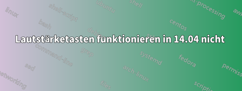 Lautstärketasten funktionieren in 14.04 nicht