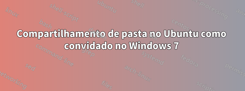 Compartilhamento de pasta no Ubuntu como convidado no Windows 7