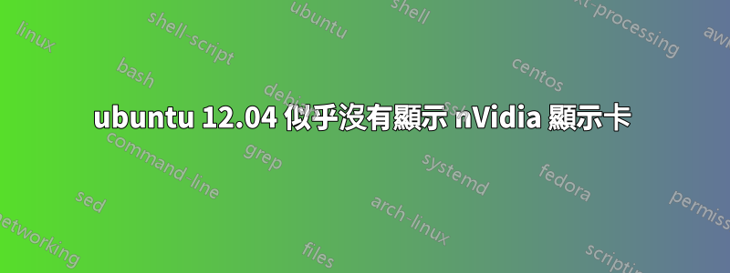 ubuntu 12.04 似乎沒有顯示 nVidia 顯示卡