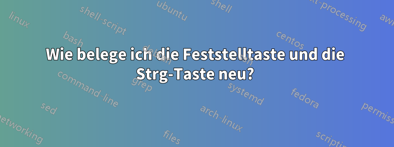 Wie belege ich die Feststelltaste und die Strg-Taste neu?