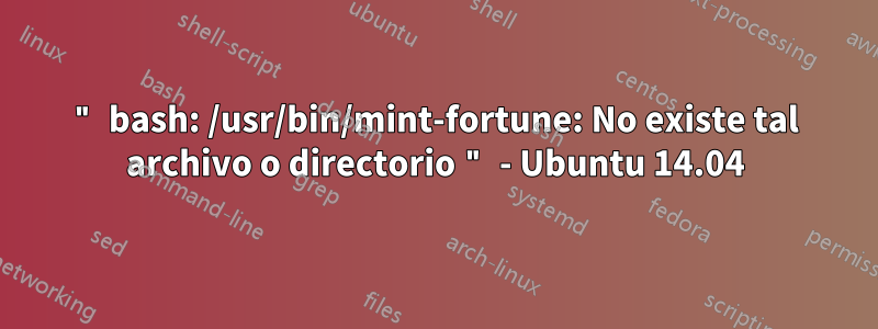 " bash: /usr/bin/mint-fortune: No existe tal archivo o directorio " - Ubuntu 14.04