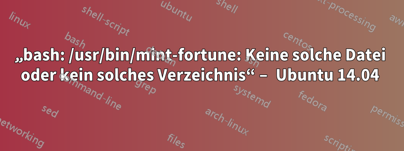 „bash: /usr/bin/mint-fortune: Keine solche Datei oder kein solches Verzeichnis“ – Ubuntu 14.04