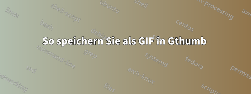 So speichern Sie als GIF in Gthumb