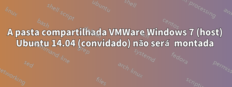 A pasta compartilhada VMWare Windows 7 (host) Ubuntu 14.04 (convidado) não será montada