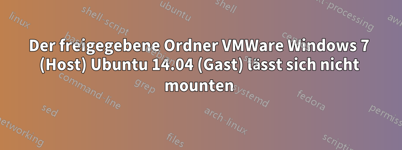 Der freigegebene Ordner VMWare Windows 7 (Host) Ubuntu 14.04 (Gast) lässt sich nicht mounten