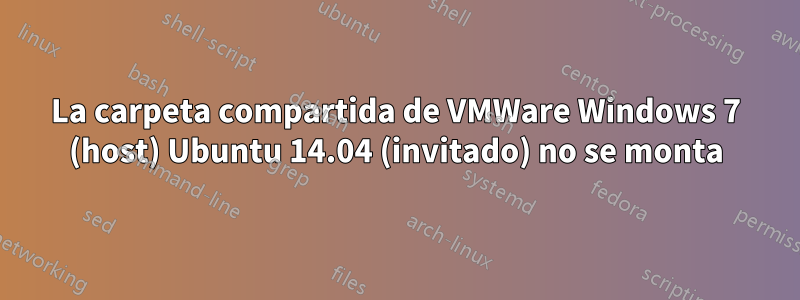 La carpeta compartida de VMWare Windows 7 (host) Ubuntu 14.04 (invitado) no se monta