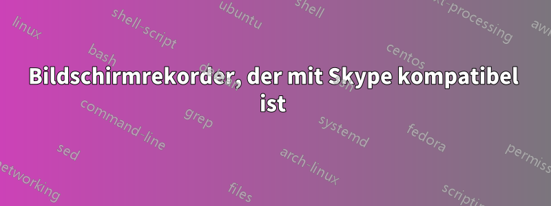 Bildschirmrekorder, der mit Skype kompatibel ist