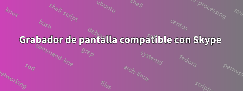 Grabador de pantalla compatible con Skype