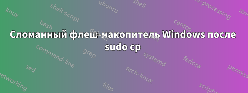 Сломанный флеш-накопитель Windows после sudo cp