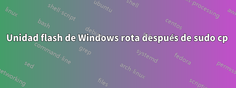 Unidad flash de Windows rota después de sudo cp