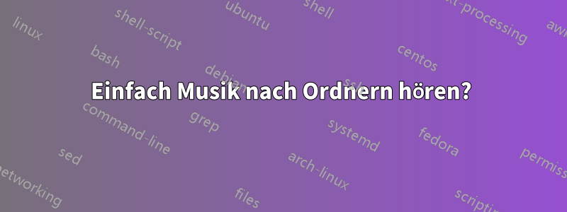 Einfach Musik nach Ordnern hören?