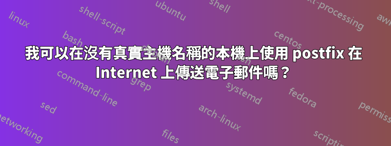我可以在沒有真實主機名稱的本機上使用 postfix 在 Internet 上傳送電子郵件嗎？