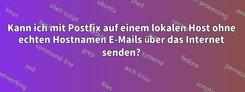 Kann ich mit Postfix auf einem lokalen Host ohne echten Hostnamen E-Mails über das Internet senden?