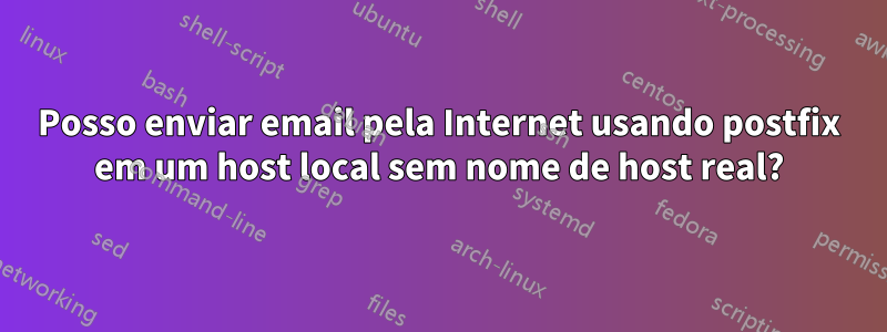 Posso enviar email pela Internet usando postfix em um host local sem nome de host real?