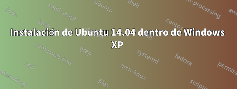 Instalación de Ubuntu 14.04 dentro de Windows XP