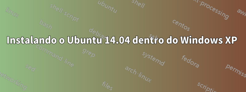 Instalando o Ubuntu 14.04 dentro do Windows XP