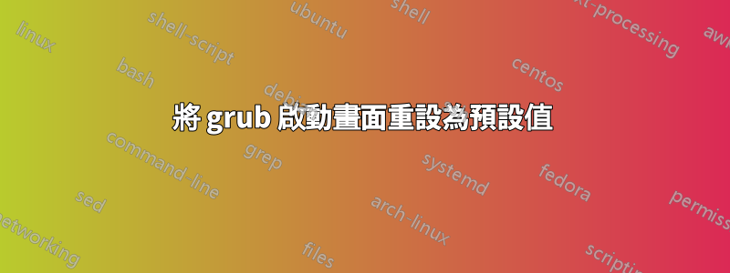 將 grub 啟動畫面重設為預設值