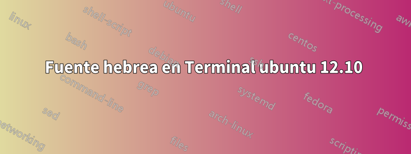 Fuente hebrea en Terminal ubuntu 12.10
