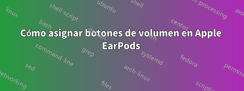 Cómo asignar botones de volumen en Apple EarPods